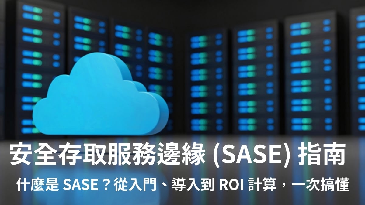 什麼是 SASE (安全存取服務邊緣)：從入門、導入到 ROI 計算，一次搞懂